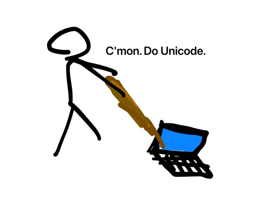 Sloppy drawing of a stickfigure poking an open laptop with a stick while saying "C'mon. Do Unicode."